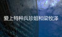 愛上特種兵珍姐和梁牧澤什么關系？張一弛和李涓什么關系？