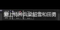 愛上特種兵梁韶雪和田勇是什么關(guān)系？田勇梁韶雪大結(jié)局如何？