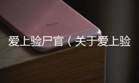 愛上驗尸官（關于愛上驗尸官的基本情況說明介紹）