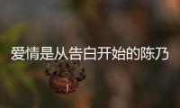 愛情是從告白開始的陳乃榮（熱播劇《愛情是從告白開始的》）