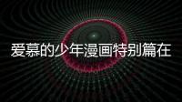 愛慕的少年漫畫特別篇在線觀看 愛慕的少年漫畫全集持續更新中