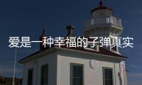 愛是一種幸福的子彈真實原因是什么
