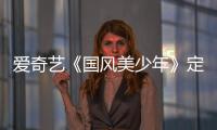 愛奇藝《國風(fēng)美少年》定檔11.23  鞠婧祎霍尊張?jiān)评左@喜加盟