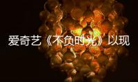 愛奇藝《不負時光》以現實“校對”聚焦文化話題