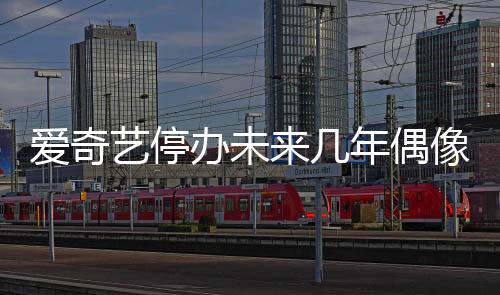 愛奇藝停辦未來幾年偶像選秀，公共平臺已經官宣，響應政策