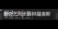 愛奇藝同步第88屆奧斯卡頒獎典禮　29日直播奧斯卡現場