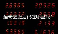 愛奇藝激活碼在哪里找?（愛奇藝激活碼在哪里找）