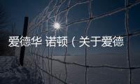 愛德華 諾頓（關(guān)于愛德華 諾頓的基本情況說明介紹）
