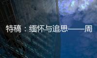特稿：緬懷與追思——周恩來總理逝世40周年祭（組圖）