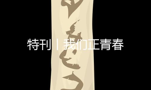 特刊丨我們正青春