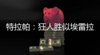 特拉帕：狂人勝似埃雷拉 戰藍軍小巴是關鍵