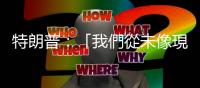 特朗普：「我們從未像現在這樣接近第三次世界大戰」