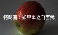 特朗普：如果重返白宮就關(guān)押政敵