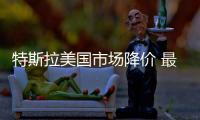 特斯拉美國市場降價 最高降幅3.4萬