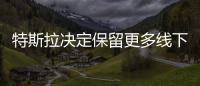 特斯拉決定保留更多線下門店 全系車型將調(diào)價(jià)