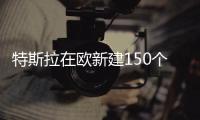 特斯拉在歐新建150個充電點 適用Model S
