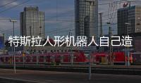 特斯拉人形機器人自己造自己