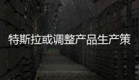 特斯拉或調整產品生產策略 Model X優先