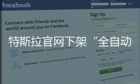 特斯拉官網(wǎng)下架“全自動駕駛”選項