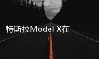 特斯拉Model X在美開始交貨 產(chǎn)能有望提高