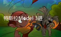 特斯拉Model 3進軍歐洲與中國市場