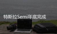 特斯拉Semi年底完成交付 續航近1000公里