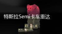特斯拉Semi卡車重達36噸 實測續航超800公里