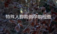 特殊人群需做孕前檢查