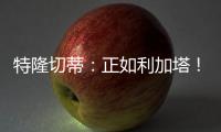 特隆切蒂：正如利加塔！