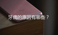 牙痛的原因有哪些？