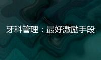 牙科管理：最好激勵(lì)手段，從來(lái)不是單一的，富有生命力