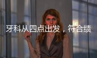牙科從四點出發，符合績效考核的取向，防止員工懈怠