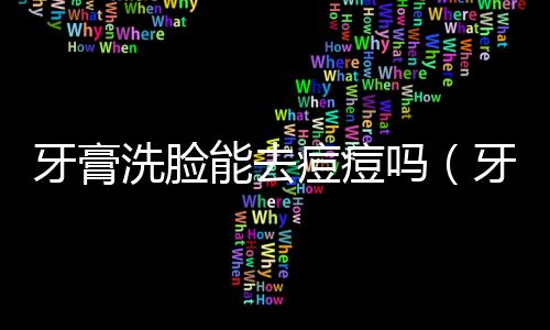 牙膏洗臉能去痘痘嗎（牙膏的用途小妙招）