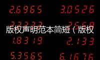 版權(quán)聲明范本簡(jiǎn)短（版權(quán)聲明）