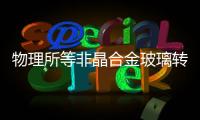 物理所等非晶合金玻璃轉(zhuǎn)變機(jī)制研究取得進(jìn)展,行業(yè)資訊