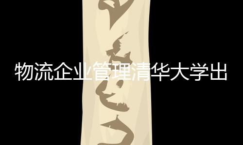 物流企業管理清華大學出版社（物流企業管理）