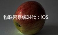 物聯(lián)網(wǎng)系統(tǒng)時代：iOS、安卓拜拜？
