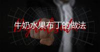 牛奶水果布丁的做法