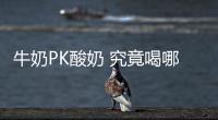 牛奶PK酸奶 究竟喝哪個更健康