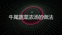 牛尾蔬菜濃湯的做法