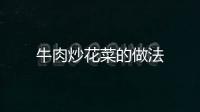 牛肉炒花菜的做法