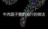 牛肉圓子菌奶油汁的做法