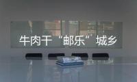 牛肉干“郵樂(lè)”城鄉(xiāng)