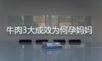 牛肉3大成效為何孕媽媽卻不能一口多吃醫(yī)師揭曉背面的本相