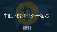 牛肚不能和什么一起吃，赤小豆、西瓜、海鮮（同食會危害健康）