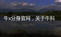 牛x分身官網，關于牛科技分身軟件詳細情況
