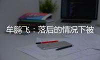牟鵬飛：落后的情況下被打了很多反擊，兩場丟10球回去好好總結