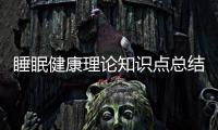 睡眠健康理論知識點總結(jié)和睡眠健康理論知識點的情況說明