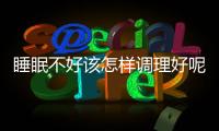 睡眠不好該怎樣調理好呢，失眠多夢的最好調理方法