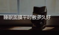 睡眠面膜平時敷多久好 睡眠面膜的使用頻率